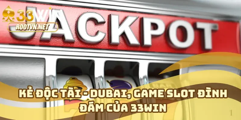 Kẻ độc tài - Dubai, game slot đình đám của 33WIN
